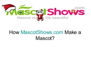 How MascotShows.com Make a
Mascot?
 