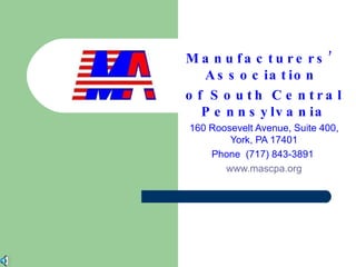 Manufacturers’ Association  of South Central Pennsylvania 160 Roosevelt Avenue, Suite 400, York, PA 17401 Phone  (717) 843-3891  www.mascpa.org 