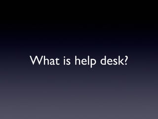 What is help desk?
 