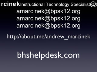 arcinek Instructional Technology Specialist@a
      amarcinek@bpsk12.org
      amarcinek@bpsk12.org
      amarcinek@bpsk12.org
    http://about.me/andrew_marcinek


        bhshelpdesk.com
 