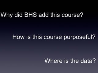 Why did BHS add this course?


   How is this course purposeful?


              Where is the data?
 