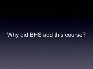 Why did BHS add this course?
 