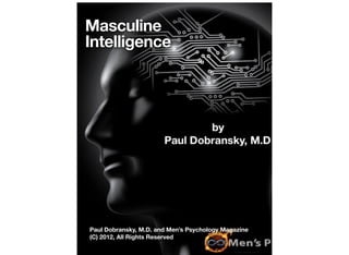 Masculine
Intelligence

Paul Dobransky, M.D. and Men’s Psychology Magazine
(C) 2012, All Rights Reserved

 