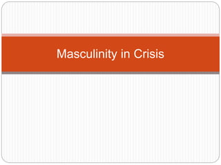 Masculinity in Crisis
 