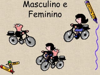 Masculino e
 Feminino
 