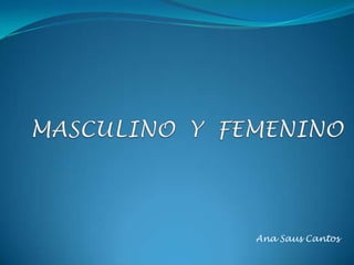 MASCULINO  Y  FEMENINO Ana Saus Cantos 