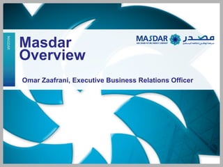 Masdar
Overview
Omar Zaafrani, Executive Business Relations Officer
 