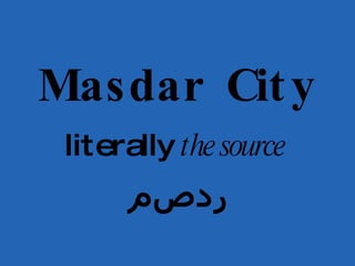 Masdar City literally  the source 