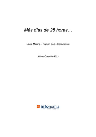 Más días de 25 horas…

 Laura Miñano – Ramon Bori – Epi Amiguet




          Alfons Cornella (Ed.)
 