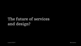 The future of services
and design?
Livework © 2017 @marziaarico
 