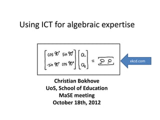 Using ICT for algebraic expertise


                                  xkcd.com




         Christian Bokhove
       UoS, School of Education
            MaSE meeting
         October 18th, 2012
 