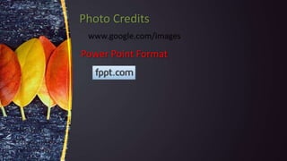 Photo Credits
www.google.com/images
Power Point Format
 