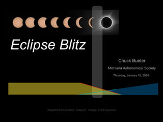 Eclipse Blitz
Chuck Bueter
Michiana Astronomical Society
Thursday, January 18, 2024
Adapted from Gordon Telepun. Image: Fred Espenak
 