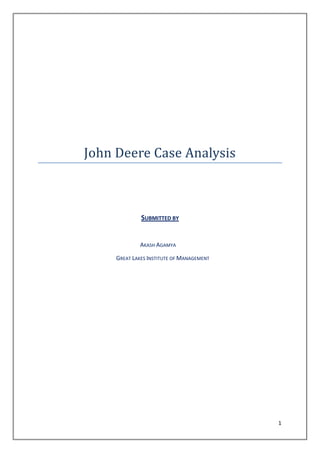John Deere Case Analysis



              SUBMITTED BY


              AKASH AGAMYA

     GREAT LAKES INSTITUTE OF MANAGEMENT




                                           1
 