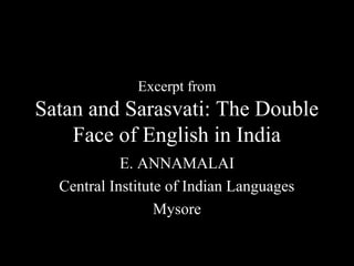 Excerpt from
Satan and Sarasvati: The Double
Face of English in India
E. ANNAMALAI
Central Institute of Indian Languages
Mysore
 