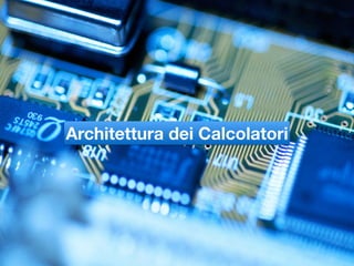 Reggio Calabria, 4 aprile 2014
Concetti base di programmazione
5
Architettura dei Calcolatori
 