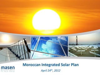 Moroccan Integrated Solar Plan
         April 24th, 2012
                                 1
                                 1
 
