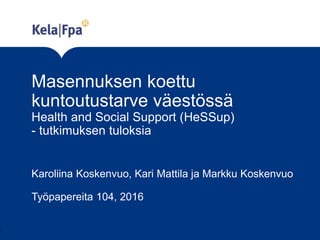 Masennuksen koettu
kuntoutustarve väestössä
Health and Social Support (HeSSup)
- tutkimuksen tuloksia
Karoliina Koskenvuo, Kari Mattila ja Markku Koskenvuo
Työpapereita 104, 2016
1
 