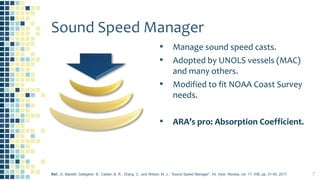 Sound Speed Manager
▪ Manage sound speed casts.
▪ Adopted by UNOLS vessels (MAC)
and many others.
▪ Modified to fit NOAA C...