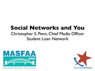 Social Networks and You
Christopher S. Penn, Chief Media Ofﬁcer
        Student Loan Network
 