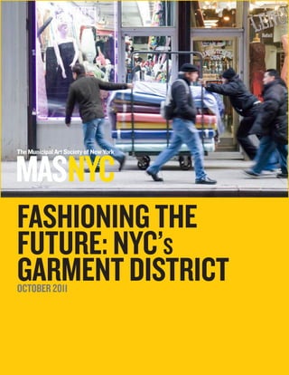 FASHIONING THE
FUTURE: NYC’s
GARMENT DISTRICT
OCTOBER 2011




               MAS 2011 Garment District Report 1
 