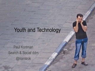 Youth and Technology Paul Kortman Search & Social ddm @namtrok 