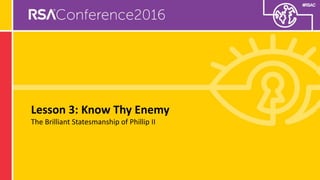 #RSAC
Lesson 3: Know Thy Enemy
The Brilliant Statesmanship of Phillip II
 