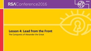 #RSAC
Lesson 4: Lead from the Front
The Conquests of Alexander the Great
 