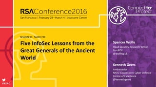 SESSION ID:
#RSAC
Kenneth Geers
Five InfoSec Lessons from the
Great Generals of the Ancient
World
MASH-F03
Ambassador
NATO Cooperative Cyber Defence
Centre of Excellence
@kennethgeers
Spencer Wolfe
Head Security Research Writer
ZeroFOX
@wolfesp18
 