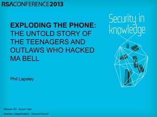 Session ID:
Session Classification:
Phil Lapsley
MASH-T18A
General Interest
EXPLODING THE PHONE:
THE UNTOLD STORY OF
THE TEENAGERS AND
OUTLAWS WHO HACKED
MA BELL
 