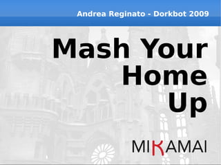 Andrea Reginato - Dorkbot 2009




Mash Your
   Home
       Up
 