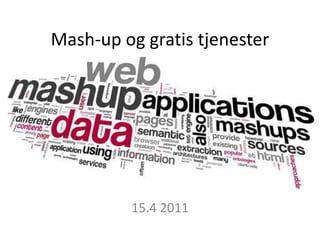 Mash-up og gratis tjenester




         15.4 2011
 