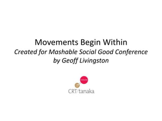 Movements Begin WithinCreated for Mashable Social Good Conference by Geoff Livingston 
