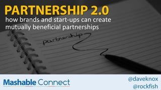 PARTNERSHIP 2.0 how brands and start-ups can create  mutually beneficial partnerships @daveknox @rockfish 
