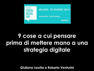 9 cose a cui pensare
prima di mettere mano a una
strategia digitale
Giuliana Laurita e Roberto Venturini
 