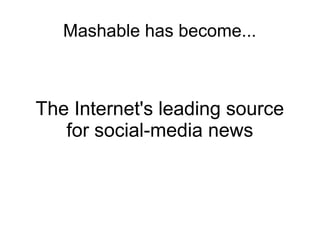 Mashable has become...
The Internet's leading source
for social-media news
