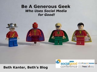 Be A Generous Geek  Who Uses Social Media  for Good! Beth Kanter, Beth’s Blog 