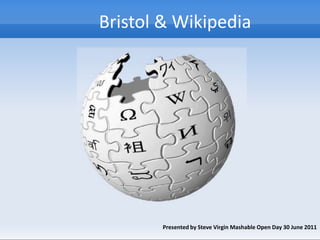 Bristol & Wikipedia Presented by Steve Virgin Mashable Open Day 30 June 2011 