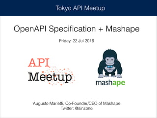 Tokyo API Meetup
OpenAPI Speciﬁcation + Mashape
Friday, 22 Jul 2016
Augusto Marietti, Co-Founder/CEO of Mashape
Twitter: @sinzone
 
