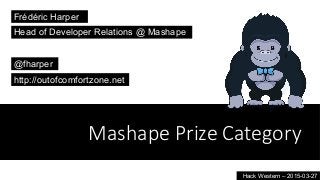 Mashape  Prize  Category
Frédéric Harper
@fharper
http://outofcomfortzone.net
Head of Developer Relations @ Mashape
Hack Western – 2015-03-27
 