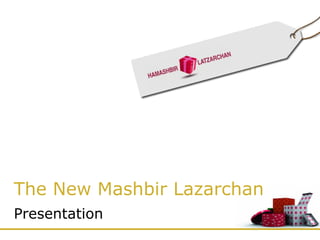 The New Mashbir Lazarchan Presentation 