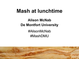 Mash at lunchtime Alison McNab De Montfort University #AlisonMcNab #MashDMU 