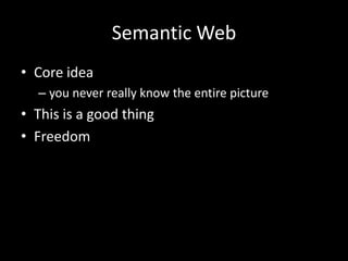 Semantic WebCore idea you never really know the entire pictureThis is a good thingFreedom
