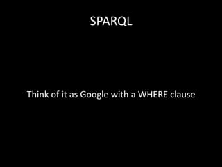 SPARQLThink of it as Google with a WHERE clause