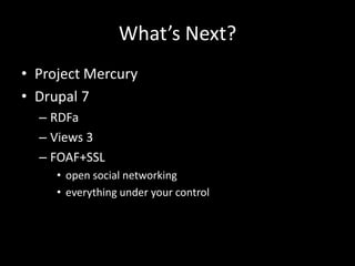 What’s Next?Project MercuryDrupal 7RDFaViews 3FOAF+SSLopen social networkingeverything under your control