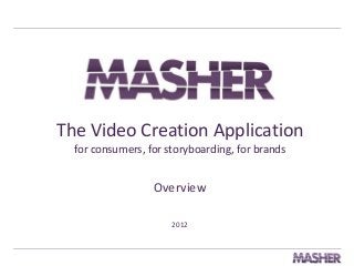 The Video Creation Application
for consumers, for storyboarding, for brands

Overview
2012

 