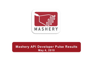 Mashery API Developer Pulse Results May 5, 2010 