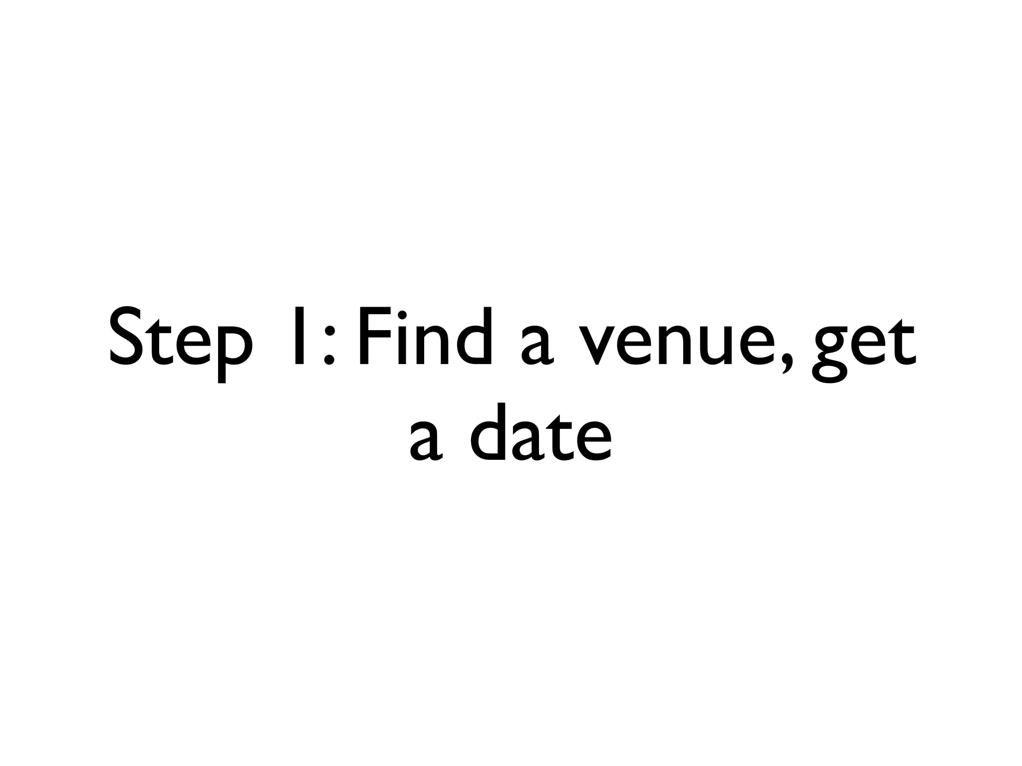 Step 1: Find a venue, get
          a date
 