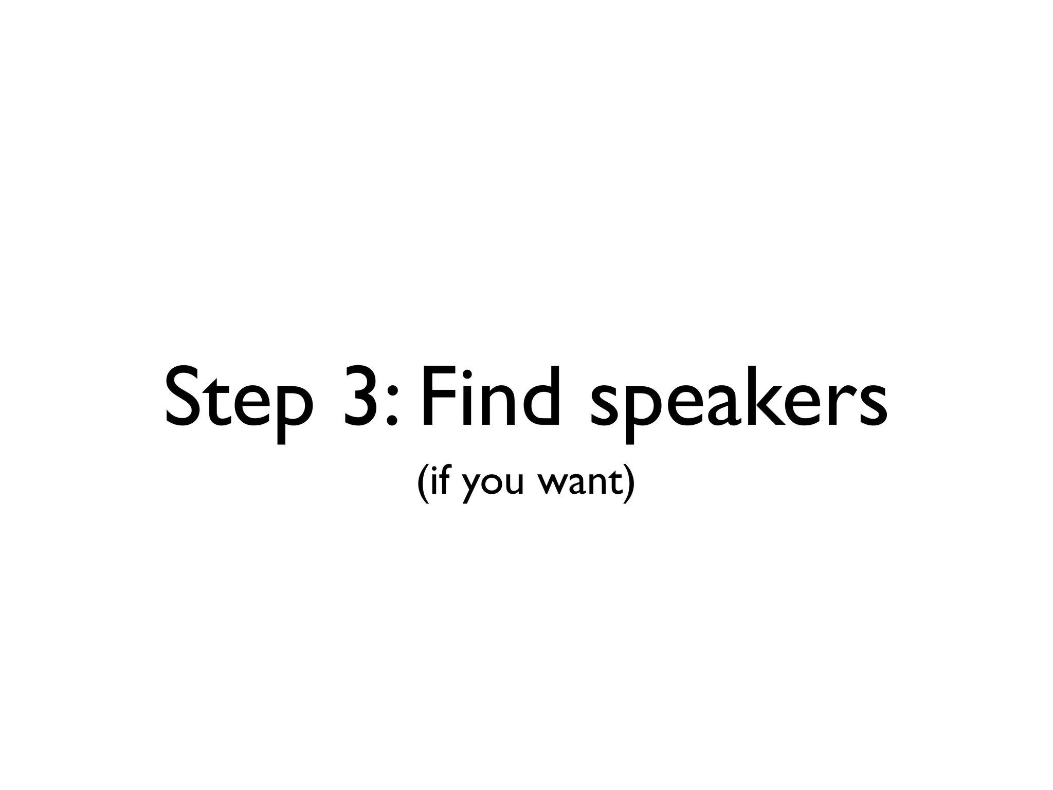 Step 3: Find speakers
       (if you want)
 