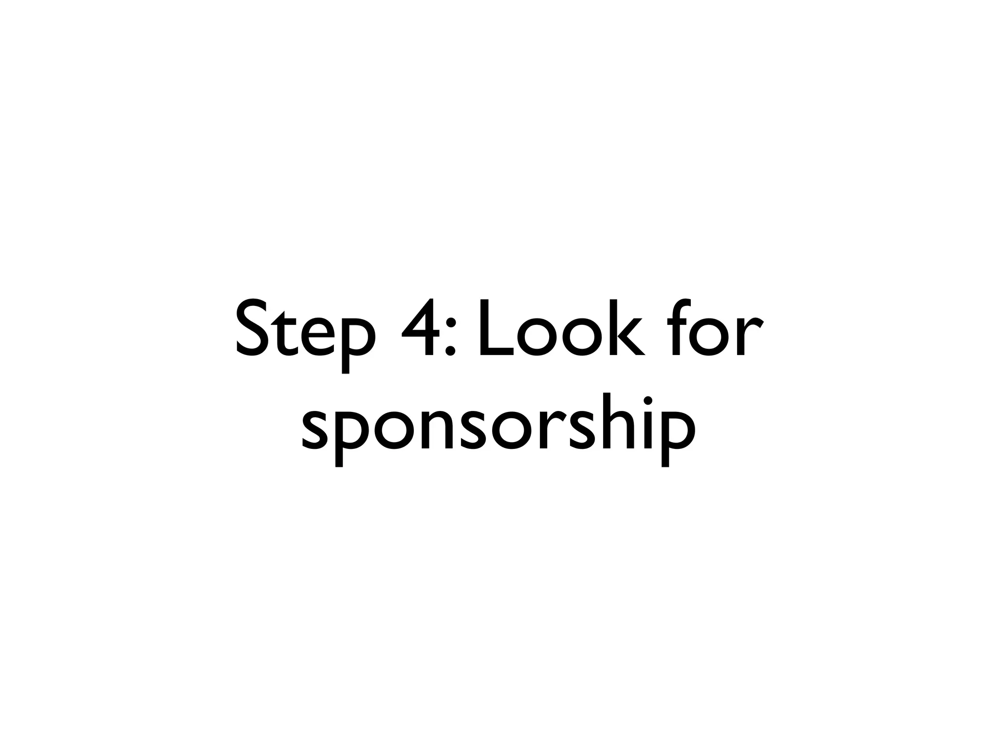 Step 4: Look for
  sponsorship
 